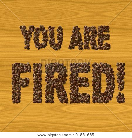 Text You Are Fired Coffee On Wood Texture