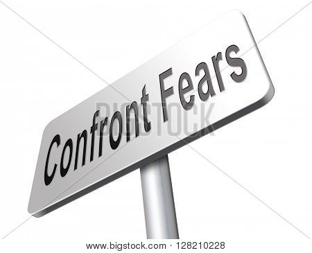 confront your worst fears be confident and be fearless have courage and bravery and face your fear.