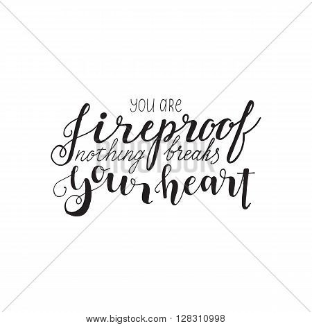 you are fireproof nothing breaks your heart - hand lettering quote. Great design for housewarming poster. Inspirational quote.
