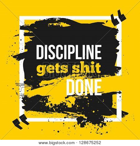 Inspirational motivational quote. Discipline gets shit done. Typography quote for t shirt fashion, wall art prints, mock up, home interior poster card, typographic composition, vector illustration