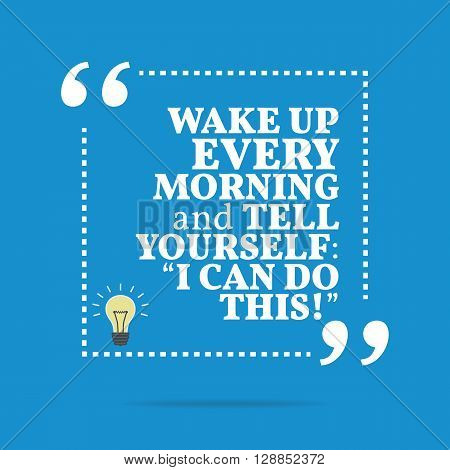 Inspirational Motivational Quote. Wake Up Every Morning And Tell Yourself: 