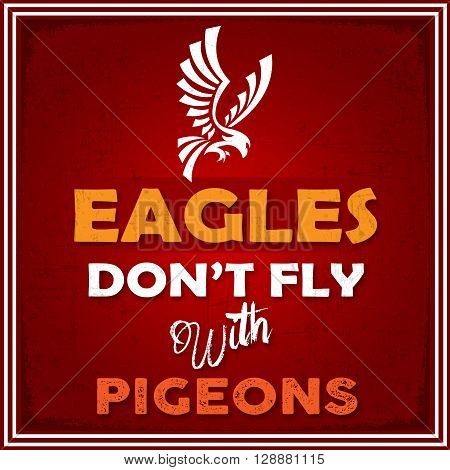 Eagle don't Fly with Pigeons Life advice Quote