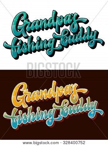 Grandpas Fishing Buddy - Set Of Hand Drawn Lettering Phrase. Brignt Colorfull Quote For Family Look 
