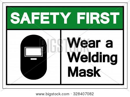 Safety First Wear A Welding Mask Symbol Sign ,vector Illustration, Isolate On White Background Label