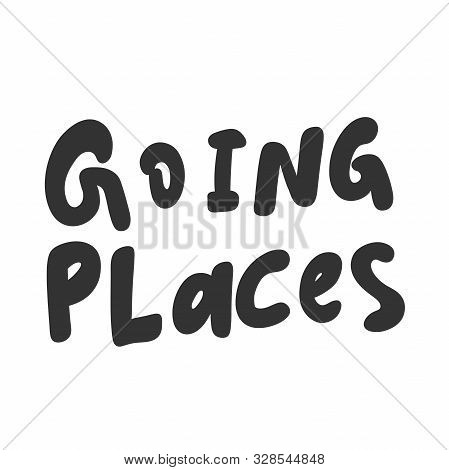 Going Places. Vector Hand Drawn Illustration Sticker With Cartoon Lettering. Good As A Sticker, Vide