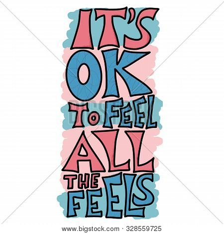 Its Ok To Feel All The Feels Quote. Poster Template With Handwritten Lettering. Greeting Card Text E