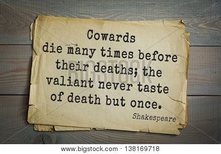 English writer and dramatist William Shakespeare quote. Cowards die many times before their deaths; the valiant never taste of death but once. 
