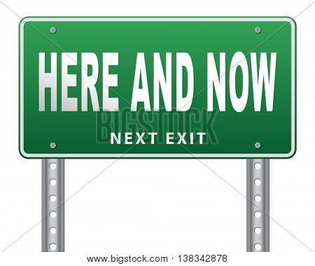Here and now, live in the present because this is the right time, road sign billboard. 3D illustration, isolated, on white

