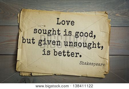 English writer and dramatist William Shakespeare quote. Love sought is good, but given unsought, is better. 