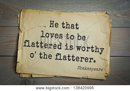 English writer and dramatist William Shakespeare quote. He that loves to be flattered is worthy o' the flatterer. 