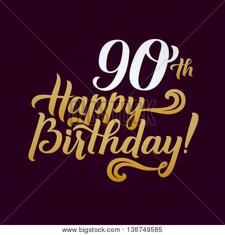 Happy 90th Birthday Calligraphic Background. Elegant Holiday Gold Vector Lettering Happy Anniversary.