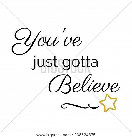 Inspiration Quote:  You've Just Gotta Believe