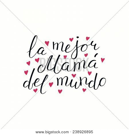 Hand Written Lettering Quote Best Mom In The World In Spanish, La Mejor Mama Del Mundo, With Hearts.