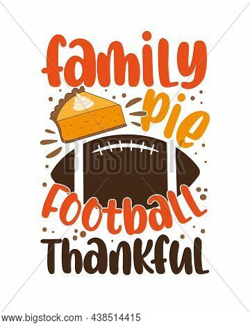 Family, Pie, Football, Thankful - Thanksgiving Saying With Pumpkin Pie And American Football Ball.
G