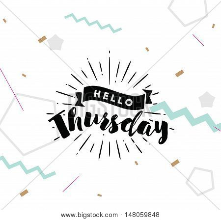 Hello Thursday. Inspirational quote. Typography for calendar or poster, invitation, greeting card or t-shirt. Vector lettering, calligraphy design. Text background