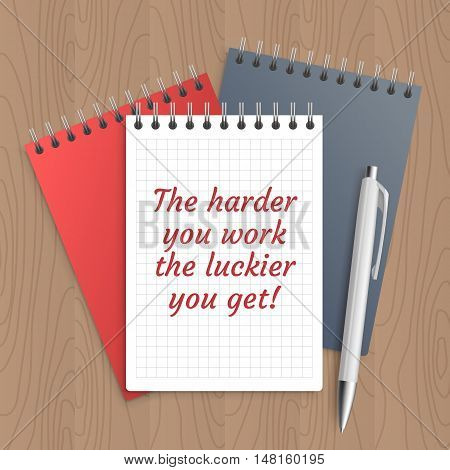 Text: the harder you work the luckier you get. Business concept. Pen and note paper with inspiration message on wooden table. Vector illustration.