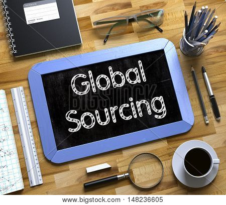 Global Sourcing - Text on Small Chalkboard. Business Concept - Global Sourcing - on Office Desk and Other Office Supplies Around. Top View. 3d Rendering.