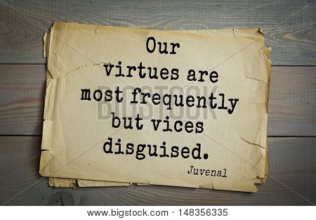 TOP-20. Aphorism by Juvenal - Roman satirical poet. Our virtues are most frequently but vices disguised.