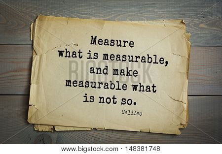TOP-20. Aphorism by Galileo Galilei (1564 Pisa - 1642) - Italian physicist, engineer, astronomer, philosopher and mathematician.Measure what is measurable, and make measurable what is not so.