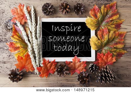 Blackboard With Autumn Or Fall Decoration. Greeting Card For Seasons Greetings. Colorful Leaves, Fir Cone And Barley On Aged Wooden Background. English Quote Inspire Someone Today