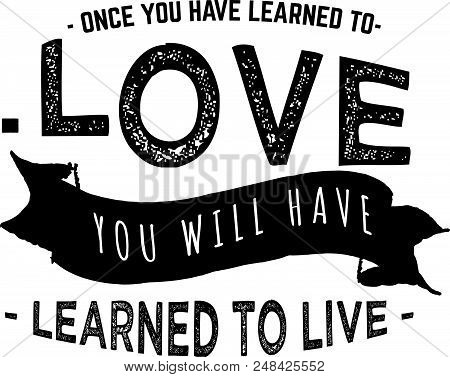 Once You Have Learned To Love, You Will Have Learned To Live