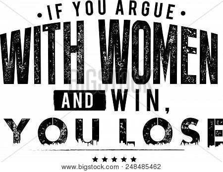If You Argue With A Woman And Win, You Lose