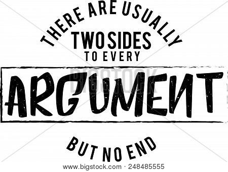 There Are Usually Two Sides To Every Argument But No End