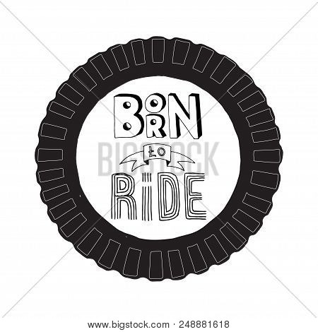 Born To Ride Lettering. Stock Vector Illustration Of A Grunge Hand Drawn Motivational Quote For Post