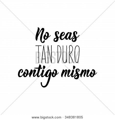 Don't Be So Hard On Yourself - In Spanish. Lettering. Ink Illustration. Modern Brush Calligraphy.