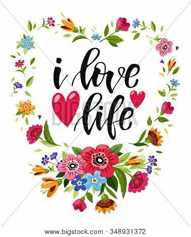 Illustration Witn Elegant Lettering I Love Life In Floral Frame. Floral Heart Frame. Flower Wreath W