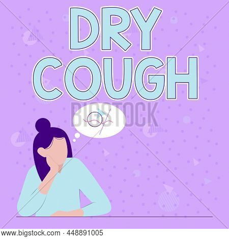 Text Sign Showing Dry Cough. Business Overview Cough That Are Not Accompanied By Phlegm Production O
