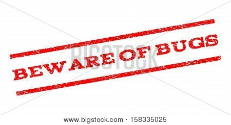 Beware Of Bugs watermark stamp. Text caption between parallel lines with grunge design style. Rubber seal stamp with dust texture. Vector red color ink imprint on a white background.