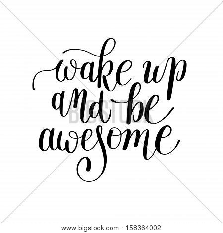 wake up and be awesome black and white handwritten lettering positive quote to printable wall art, home decor, greeting card and other, modern calligraphy vector illustration