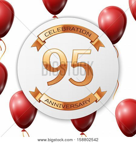 Golden number ninety five years anniversary celebration on white circle paper banner with gold ribbon. Realistic red balloons with ribbon on white background. Vector illustration.
