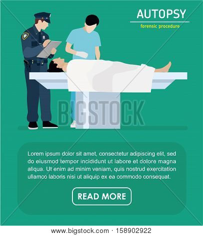 The autopsy of the murder victim. Forensic procedure banner. Police and the coroner are investigating a murder victim. Flat illustration.