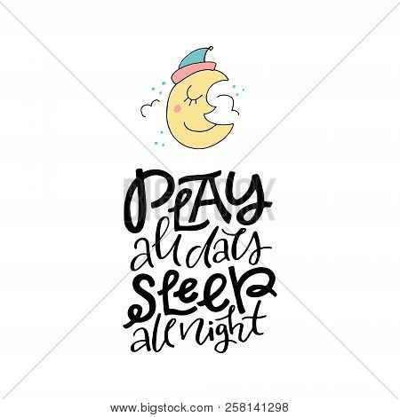 Cute Hand Drawn Illustration Of A Moon With Phrase Play All Day Sleep All Night. Great Vector Art Fo