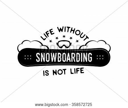 Snowboard Design, Winter Logo. Life Without Snowboarding Is Not Life Quote. For Mountains Adventurer