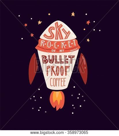 Skyrocket On My Bulletproof Coffee. Vector Illustration With Hand Lettering. Rocket In The Space And