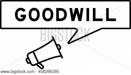 Megaphone Icon With Speech Bubble In Word Goodwill On White Background