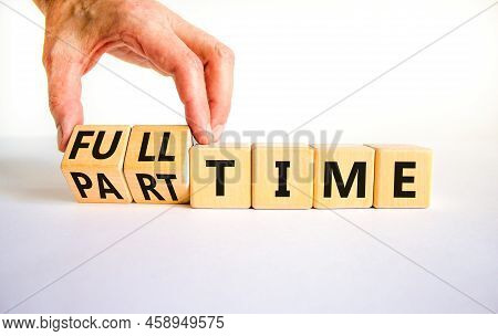 Full Or Part Time Symbol. Businessman Turns Wooden Cubes And Changes Words 'full-time' To 'part-time