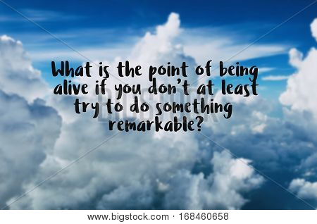 Motivational And Inspiration Quotes With Phrase What Is The Point Of Alive If You Don't At Least Try