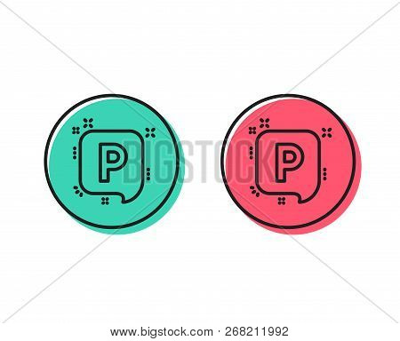 Parking Line Icon. Car Park Speech Bubble Sign. Transport Place Symbol. Positive And Negative Circle