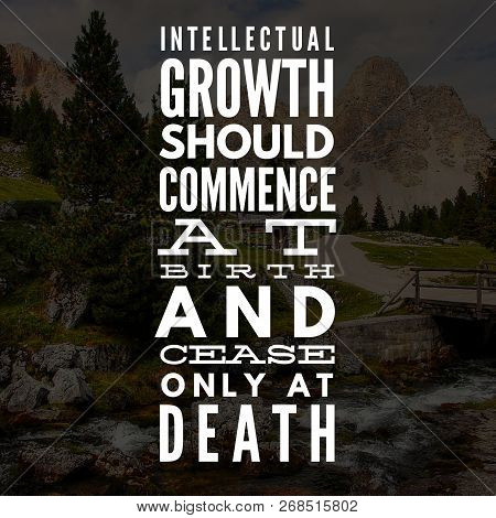 Inspirational Quotes Intellectual Growth Should Commence At Birth And Cease Only At Death, Positive,