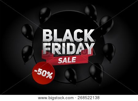 Black Friday Sale Poster Template With Shiny Balloons On Black Background With 50 Percent Discount. 