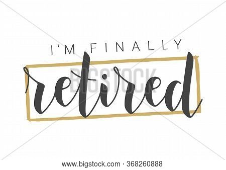 Handwritten Lettering Of I'm Finally Retired. Template For Greeting Card, Print Or Web Product. Obje