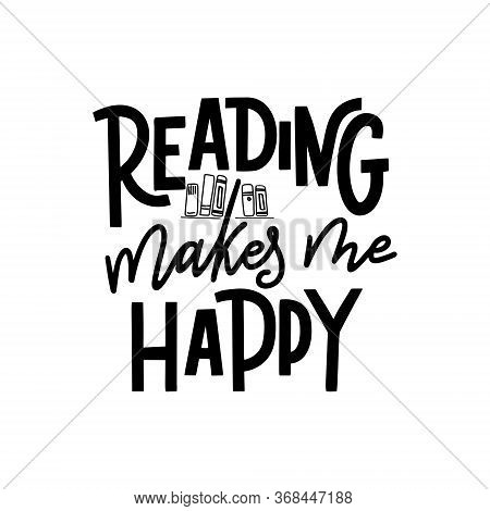 Reading Makes Me Happy. Hand Drawn Lettering Quote For Poster Desogn Isolated On White Backgound. Ty