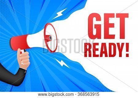 Hand Holding Megaphone With Get Ready. Megaphone Banner. Web Design. Vector Stock Illustration.