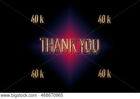 40 K, 40000 Followers. Thank You For With A Special Design For Your Support, 3d Render, Golden Words