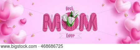 Happy Mother's Day Vector Design. Best Mom Ever Text With Tulip Flowers And Heart Balloons Elements 