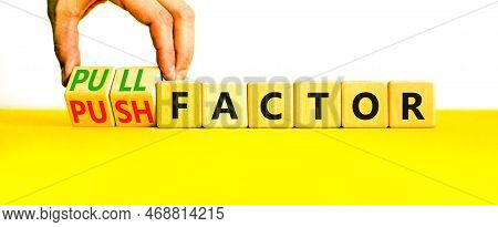 Pull Or Push Factor Symbol. Concept Word Pull Factor And Push Factor On Wooden Cubes. Beautiful Yell